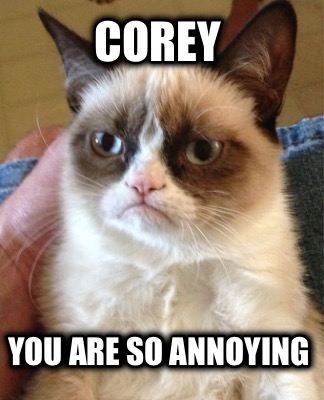 corey-you-are-so-annoying