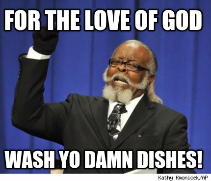 for-the-love-of-god-wash-yo-damn-dishes