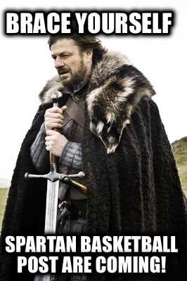brace-yourself-spartan-basketball-post-are-coming