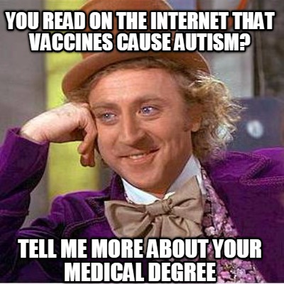 you-read-on-the-internet-that-vaccines-cause-autism-tell-me-more-about-your-medi