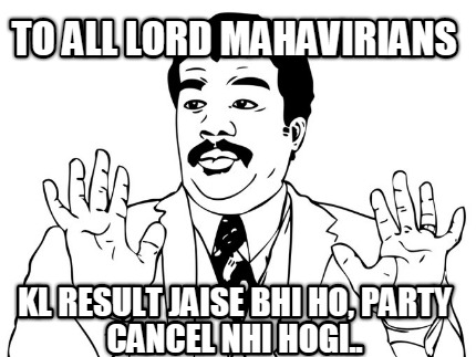 to-all-lord-mahavirians-kl-result-jaise-bhi-ho-party-cancel-nhi-hogi