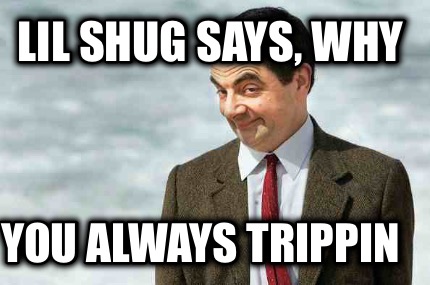 lil-shug-says-why-you-always-trippin