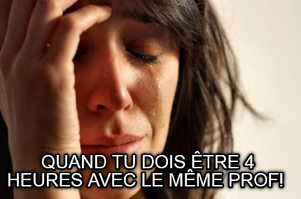 quand-tu-dois-tre-4-heures-avec-le-mme-prof