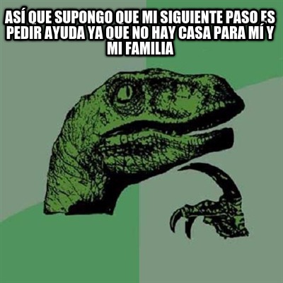 as-que-supongo-que-mi-siguiente-paso-es-pedir-ayuda-ya-que-no-hay-casa-para-m-y-
