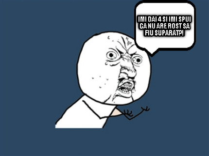imi-dai-4-si-imi-spui-ca-nu-are-rost-sa-fiu-suparat