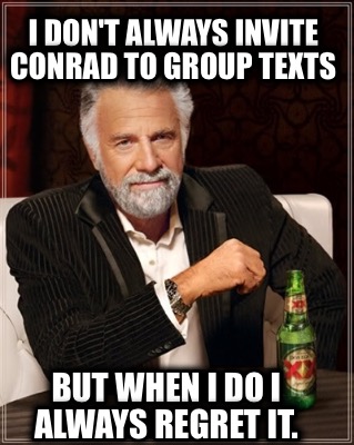 i-dont-always-invite-conrad-to-group-texts-but-when-i-do-i-always-regret-it