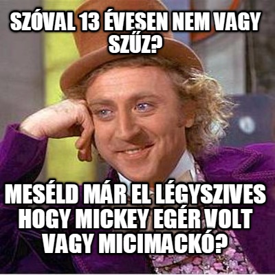 szval-13-vesen-nem-vagy-szz-mesld-mr-el-lgyszives-hogy-mickey-egr-volt-vagy-mici