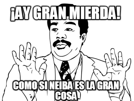 ay-gran-mierda-como-si-neiba-es-la-gran-cosa