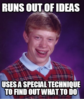 runs-out-of-ideas-uses-a-special-technique-to-find-out-what-to-do