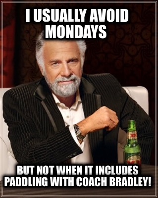 i-usually-avoid-mondays-but-not-when-it-includes-paddling-with-coach-bradley