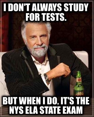 i-dont-always-study-for-tests.-but-when-i-do-its-the-nys-ela-state-exam