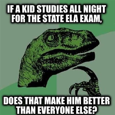 if-a-kid-studies-all-night-for-the-state-ela-exam-does-that-make-him-better-than