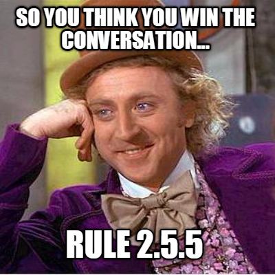 so-you-think-you-win-the-conversation...-rule-2.5.5