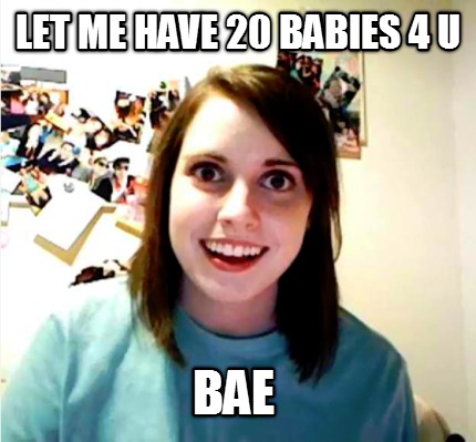 let-me-have-20-babies-4-u-bae