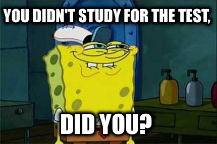 you-didnt-study-for-the-test-did-you