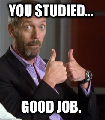 you-studied...-good-job