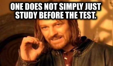 one-does-not-simply-just-study-before-the-test