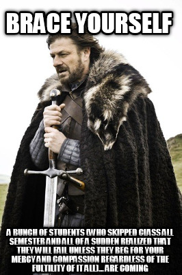 brace-yourself-a-bunch-of-students-who-skipped-class-all-semester-and-all-of-a-s