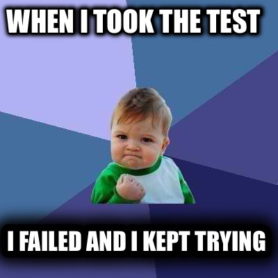 when-i-took-the-test-i-failed-and-i-kept-trying