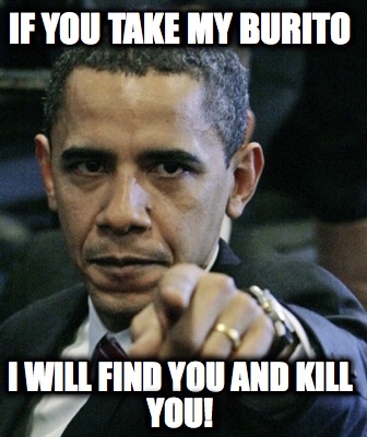 if-you-take-my-burito-i-will-find-you-and-kill-you