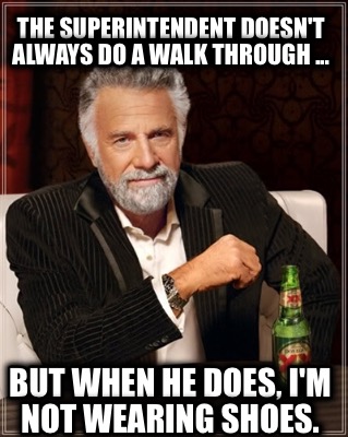 the-superintendent-doesnt-always-do-a-walk-through-...-but-when-he-does-im-not-w