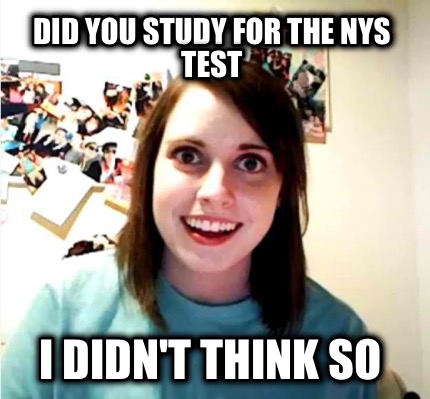 did-you-study-for-the-nys-test-i-didnt-think-so