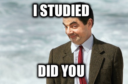 i-studied-did-you