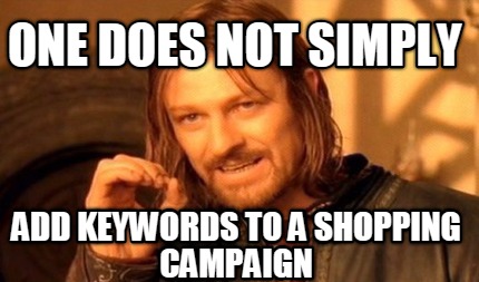 one-does-not-simply-add-keywords-to-a-shopping-campaign