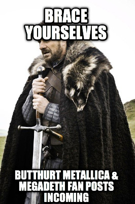 brace-yourselves-butthurt-metallica-megadeth-fan-posts-incoming