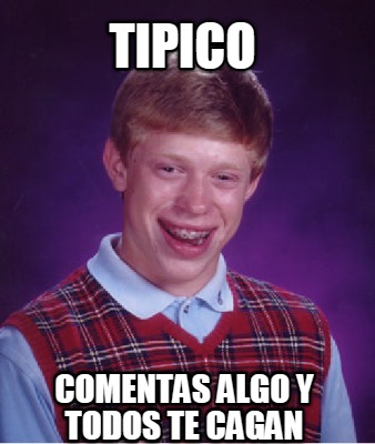 tipico-comentas-algo-y-todos-te-cagan