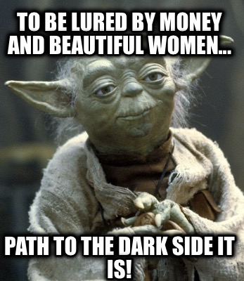 to-be-lured-by-money-and-beautiful-women...-path-to-the-dark-side-it-is