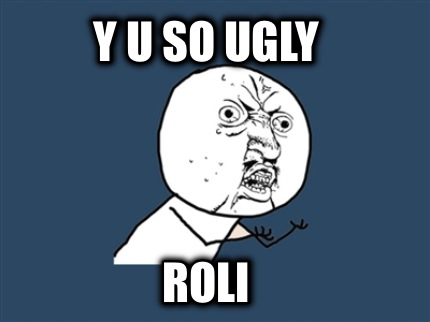 y-u-so-ugly-roli