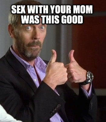 sex-with-your-mom-was-this-good