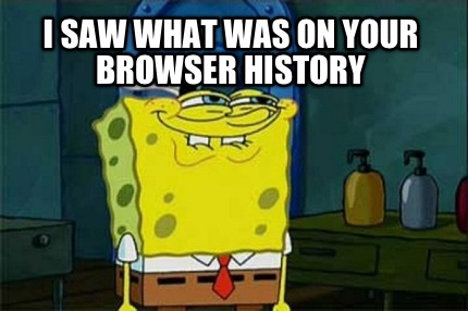 i-saw-what-was-on-your-browser-history
