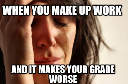 when-you-make-up-work-and-it-makes-your-grade-worse
