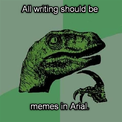 all-writing-should-be-memes-in-arial