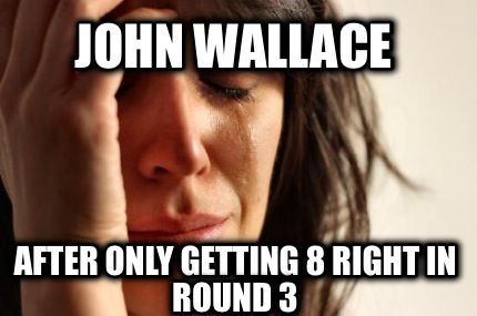 john-wallace-after-only-getting-8-right-in-round-3