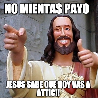 no-mientas-payo-jesus-sabe-que-hoy-vas-a-attic