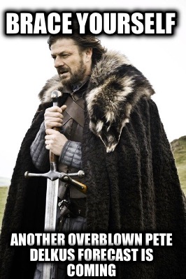 brace-yourself-another-overblown-pete-delkus-forecast-is-coming