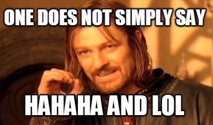 one-does-not-simply-say-hahaha-and-lol