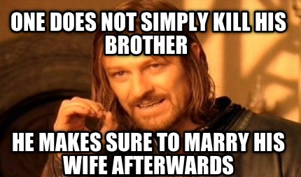 one-does-not-simply-kill-his-brother-he-makes-sure-to-marry-his-wife-afterwards