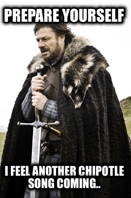prepare-yourself-i-feel-another-chipotle-song-coming