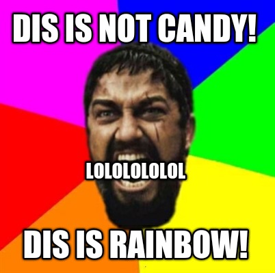 dis-is-not-candy-dis-is-rainbow-lololololol