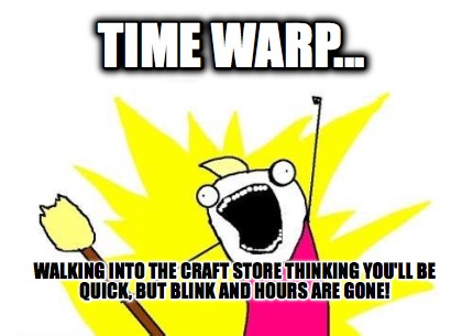 time-warp...-walking-into-the-craft-store-thinking-youll-be-quick-but-blink-and-