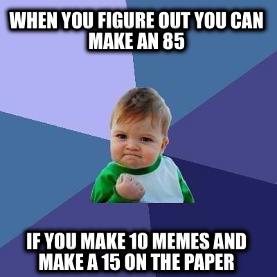 when-you-figure-out-you-can-make-an-85-if-you-make-10-memes-and-make-a-15-on-the