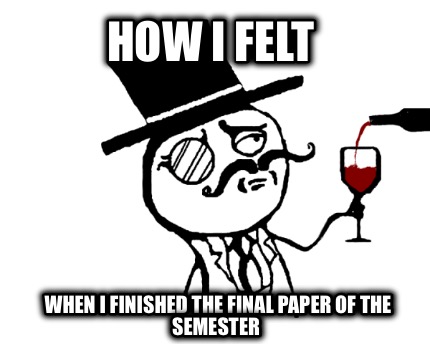 how-i-felt-when-i-finished-the-final-paper-of-the-semester