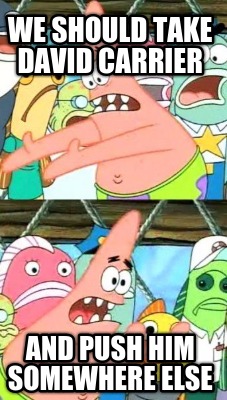 we-should-take-david-carrier-and-push-him-somewhere-else