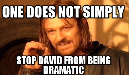 one-does-not-simply-stop-david-from-being-dramatic