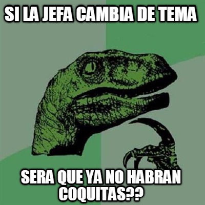 si-la-jefa-cambia-de-tema-sera-que-ya-no-habran-coquitas
