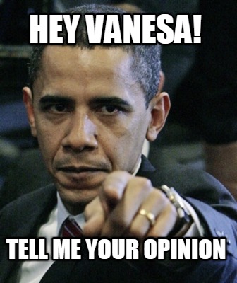 hey-vanesa-tell-me-your-opinion